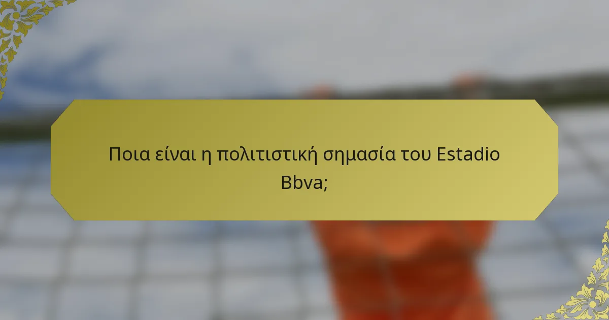 Ποια είναι η πολιτιστική σημασία του Estadio Bbva;