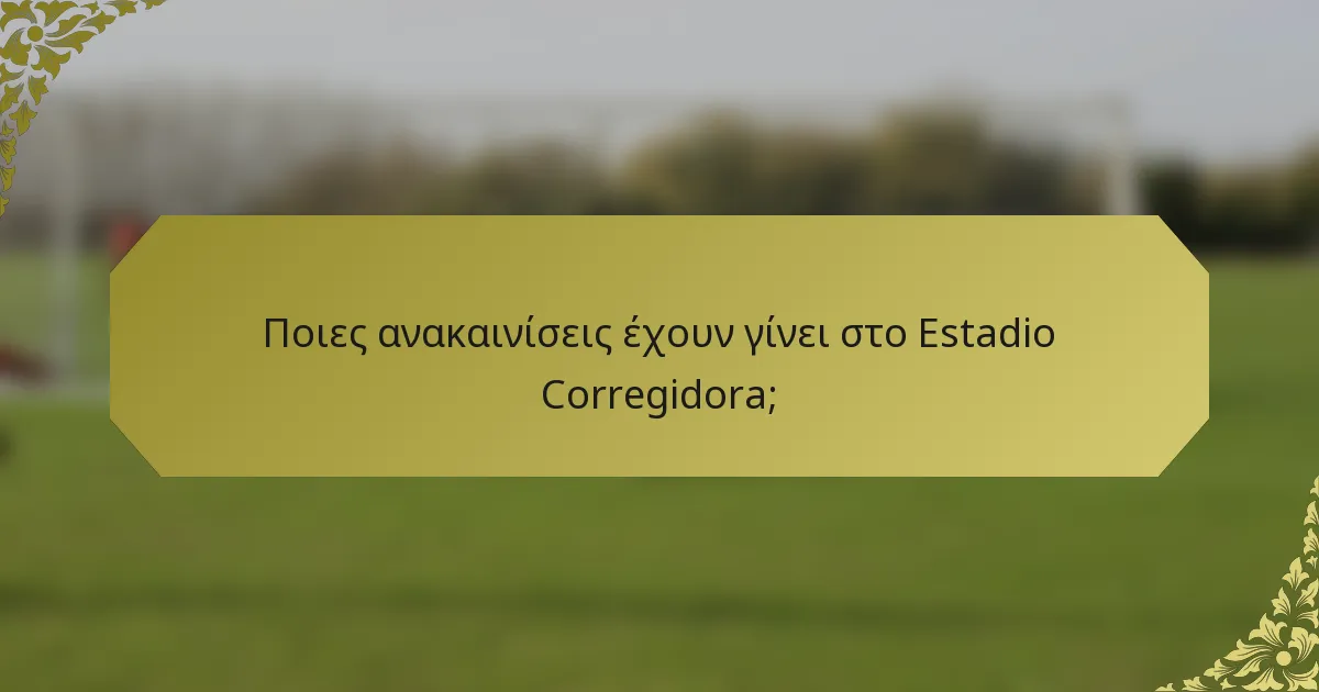 Ποιες ανακαινίσεις έχουν γίνει στο Estadio Corregidora;