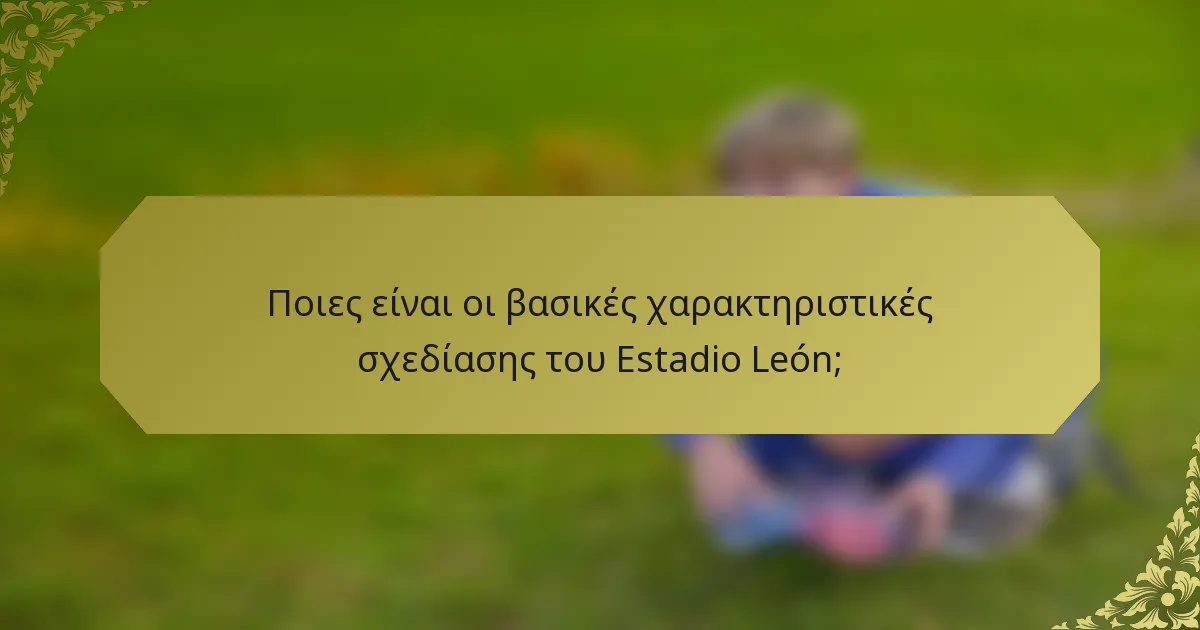 Ποιες είναι οι βασικές χαρακτηριστικές σχεδίασης του Estadio León;