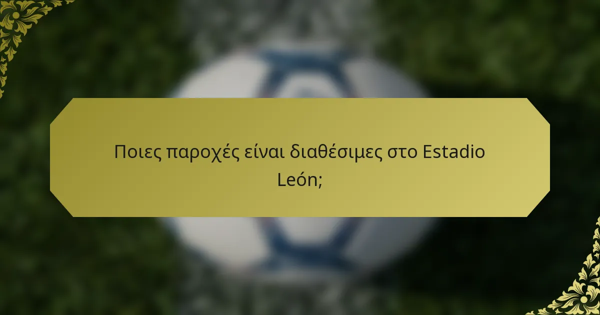 Ποιες παροχές είναι διαθέσιμες στο Estadio León;