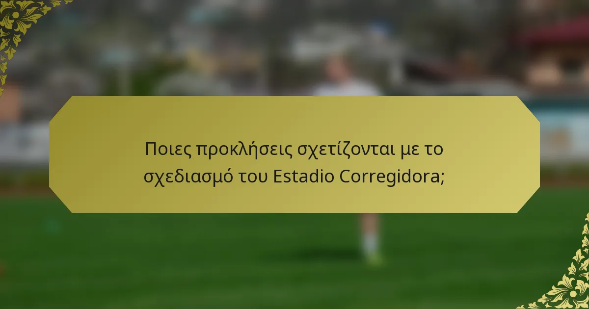 Ποιες προκλήσεις σχετίζονται με το σχεδιασμό του Estadio Corregidora;