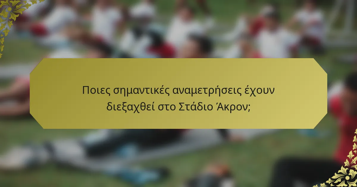 Ποιες σημαντικές αναμετρήσεις έχουν διεξαχθεί στο Στάδιο Άκρον;