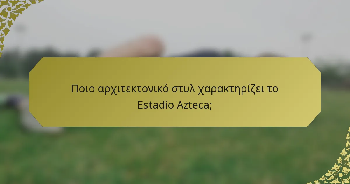 Ποιο αρχιτεκτονικό στυλ χαρακτηρίζει το Estadio Azteca;