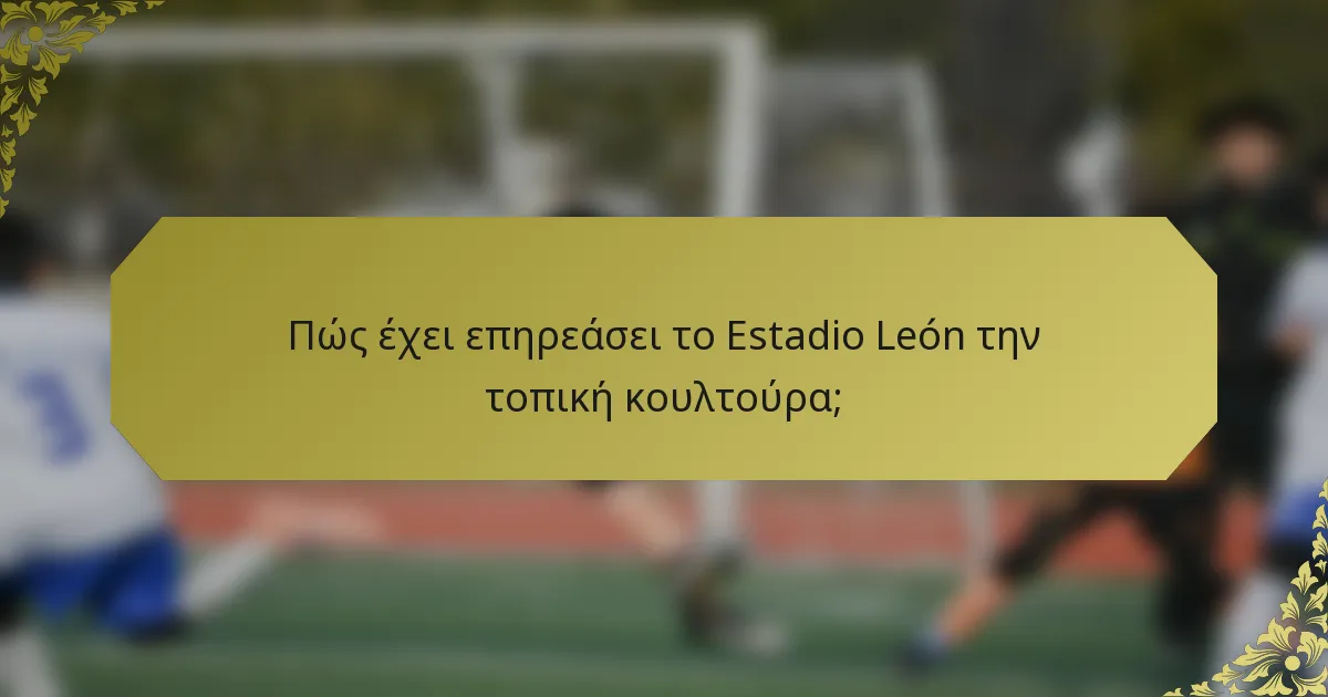 Πώς έχει επηρεάσει το Estadio León την τοπική κουλτούρα;