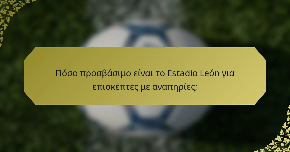 Πόσο προσβάσιμο είναι το Estadio León για επισκέπτες με αναπηρίες;