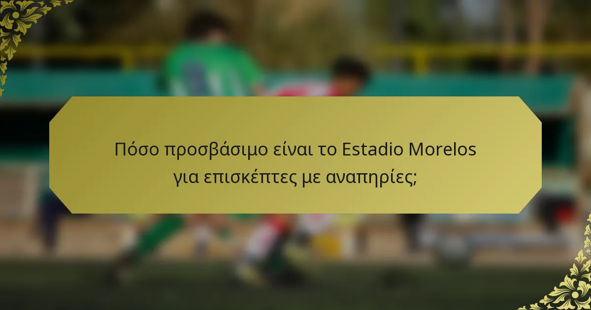 Πόσο προσβάσιμο είναι το Estadio Morelos για επισκέπτες με αναπηρίες;